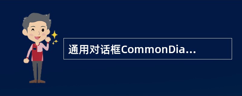 通用对话框CommonDialog控件来显示文件打开对话框时,需要调用通用对话框