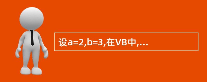 设a=2,b=3,在VB中,表达式 Not (b£­a>0)值是 ( )