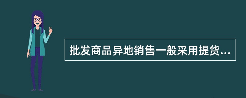 批发商品异地销售一般采用提货制和送货制。( )