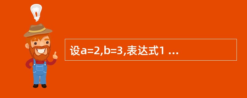 设a=2,b=3,表达式1 £¯ (a < b) 值是( )