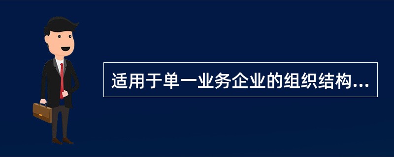 适用于单一业务企业的组织结构类型是( )。A、创业型组织结构B、事业部制组织结构