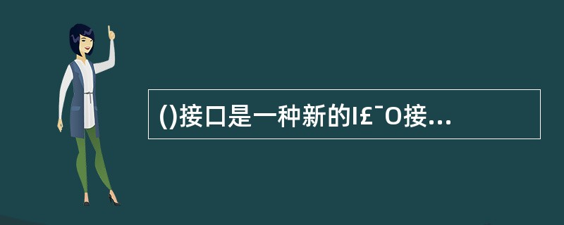 ()接口是一种新的I£¯O接口,它是一种可以连接多个设备的总线式串行接口, 2.