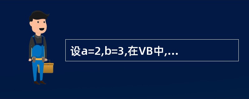 设a=2,b=3,在VB中,表达式Not(a>b)值是 ( )