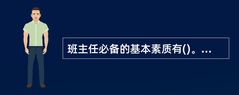 班主任必备的基本素质有()。A以人为本B民主、和谐C为人师表D信任和自信