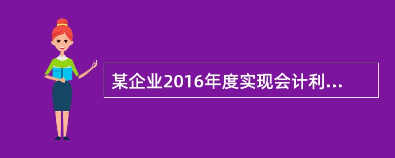 某企业2016年度实现会计利润300万元,当年发生营业外支出60万,其中通过当地