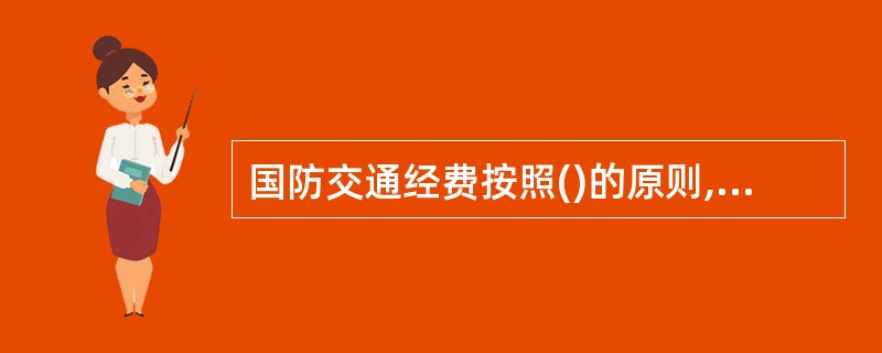 国防交通经费按照()的原则,列入政府预算。