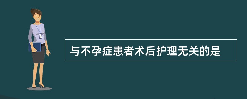 与不孕症患者术后护理无关的是