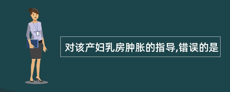 对该产妇乳房肿胀的指导,错误的是