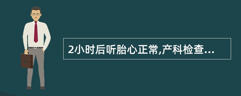 2小时后听胎心正常,产科检查示:宫口开大4cm,胎膜膨出,S£«1,此时的处理应