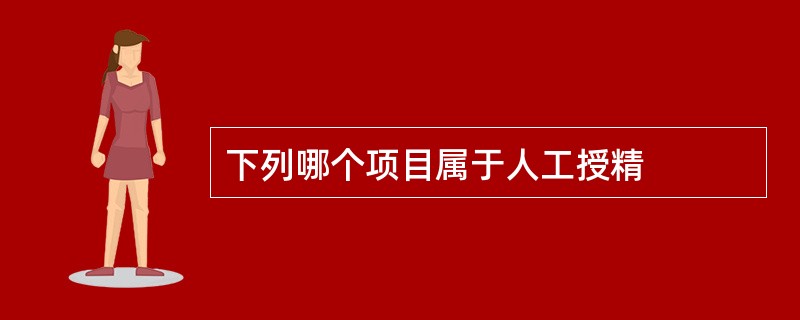 下列哪个项目属于人工授精