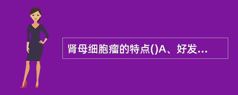 肾母细胞瘤的特点()A、好发于成年B、可见未分化的肾胚芽组织C、肿瘤体积较小D、