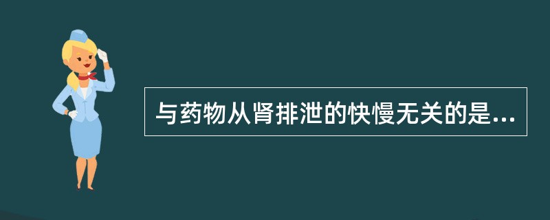 与药物从肾排泄的快慢无关的是A、肾小球滤过功能B、尿液pH值C、肾小管分泌功能D