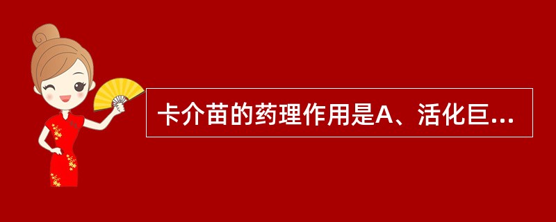 卡介苗的药理作用是A、活化巨噬细胞B、减少抗体分泌C、抑制淋巴细胞DNA的合成D