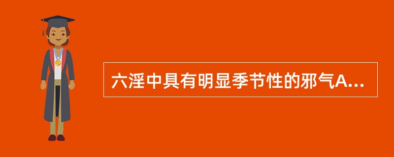 六淫中具有明显季节性的邪气A、寒邪B、风邪C、湿邪D、暑邪E、热邪