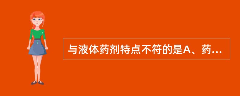 与液体药剂特点不符的是A、药物以分子或微粒状态分散在介质中,分散度大B、可以内服