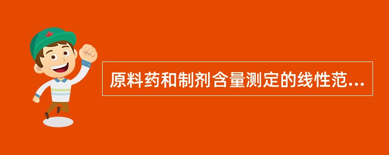 原料药和制剂含量测定的线性范围应为测试浓度的A、98%~100%B、95%~10