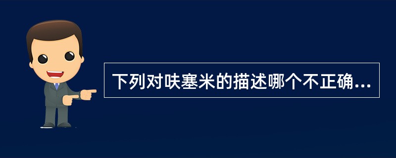 下列对呋塞米的描述哪个不正确A、具有酸性B、与硫酸铜生成绿色沉淀C、分子中含噻唑