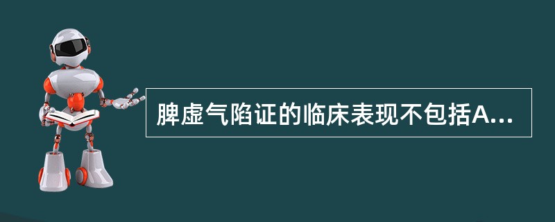 脾虚气陷证的临床表现不包括A、便意频频B、腹痛拒按C、内脏下垂D、久泄不止E、脘