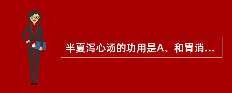 半夏泻心汤的功用是A、和胃消痞,散结化湿B、寒热平调,散结除痞C、降逆和中,降逆