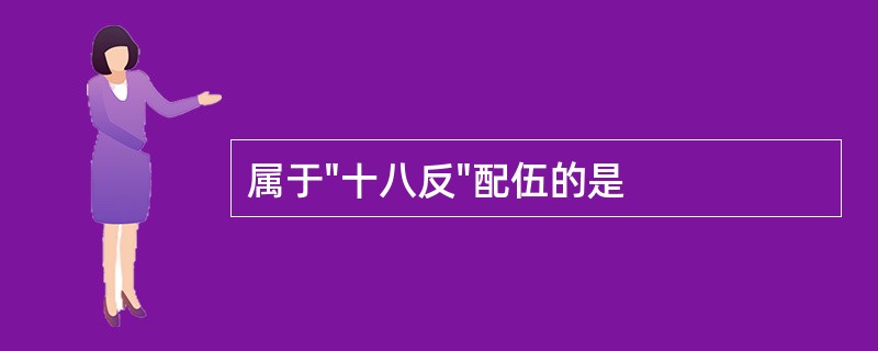 属于"十八反"配伍的是