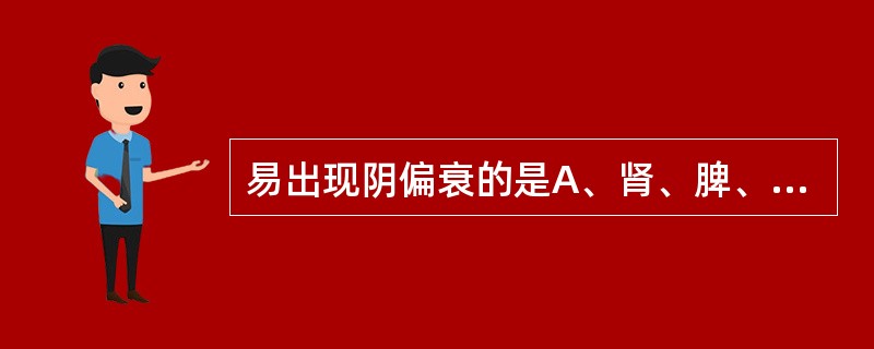 易出现阴偏衰的是A、肾、脾、心B、肺、心、脾C、肝、脾、心D、脾、肺、肝E、肾、