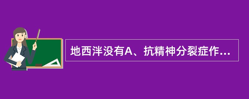 地西泮没有A、抗精神分裂症作用B、抗惊厥作用C、抗癫痫作用D、中枢性肌松作用E、