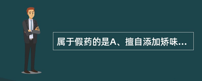 属于假药的是A、擅自添加矫味剂的B、未标明生产批号的C、药品成分的含量不符合国家