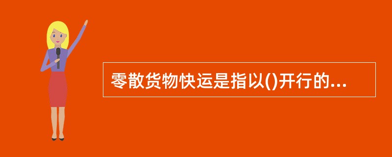 零散货物快运是指以()开行的货物快运列车。