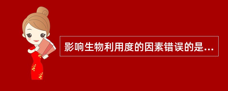 影响生物利用度的因素错误的是A、胃肠道的代谢分解B、肝的首关作用C、非线性特性的