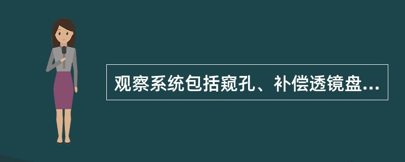 观察系统包括窥孔、补偿透镜盘和()等组件。A、光源B、可调光阑C、折射透镜D、补