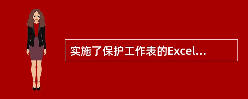 实施了保护工作表的Excel工作簿,在不知道保护密码的情况下无法打开工作簿。(