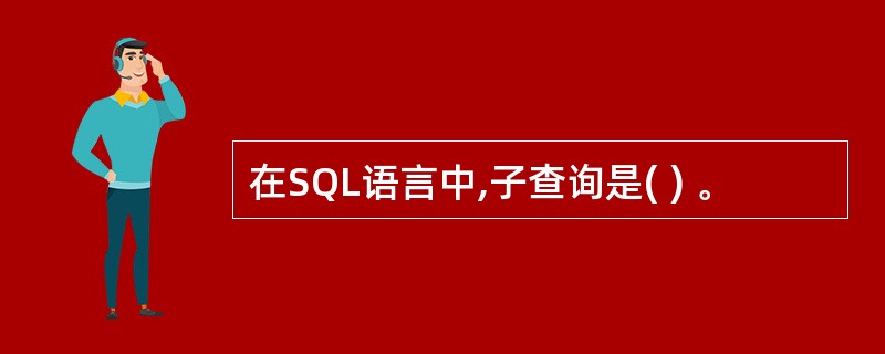 在SQL语言中,子查询是( ) 。