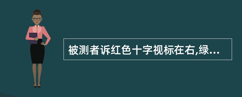 被测者诉红色十字视标在右,绿色环形视标在左,诊为()。A、外隐斜B、上隐斜C、内