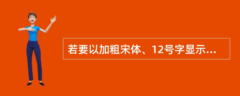 若要以加粗宋体、12号字显示“vbscript”以下用法中,正确的是( )A、