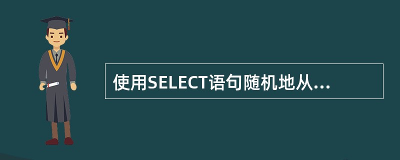 使用SELECT语句随机地从表中挑出指定数量的行,可以使用的方法是( )