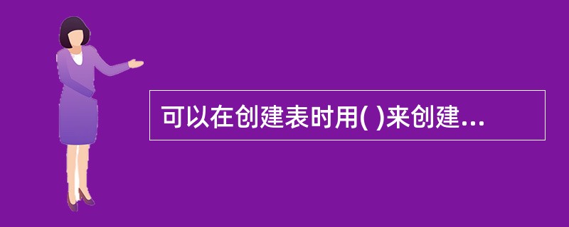 可以在创建表时用( )来创建唯一索引,也可以用( )来创建唯一索引