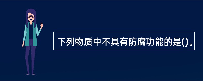 下列物质中不具有防腐功能的是()。