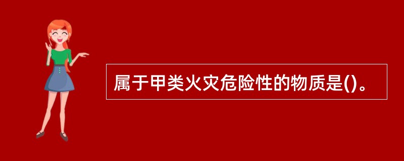 属于甲类火灾危险性的物质是()。