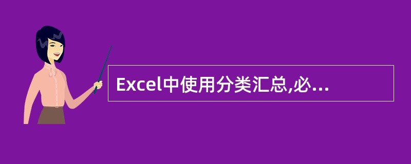 Excel中使用分类汇总,必须先对数据区域进行排序。( )