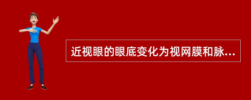 近视眼的眼底变化为视网膜和脉络膜萎缩,视盘变形,主要诱因为()。A、眼轴延长B、