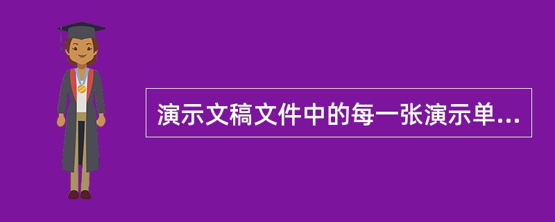 演示文稿文件中的每一张演示单页称为()。A、旁白B、讲义C、幻灯片D、备注 -