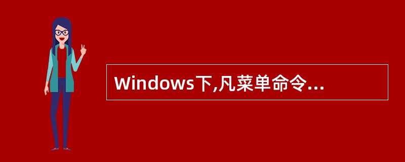 Windows下,凡菜单命令名后带有“…”的表示为:( )。A、本命令有子菜单B