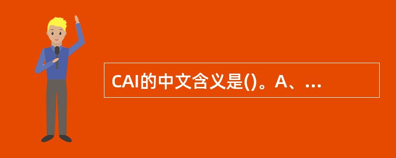 CAI的中文含义是()。A、计算机辅助设计B、计算机辅助制造C、计算机辅助工程D