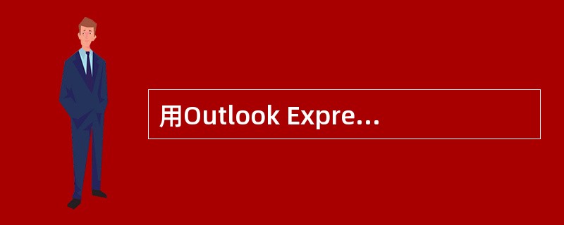 用Outlook Express软件写新邮件时,不正确的是______。 A:可