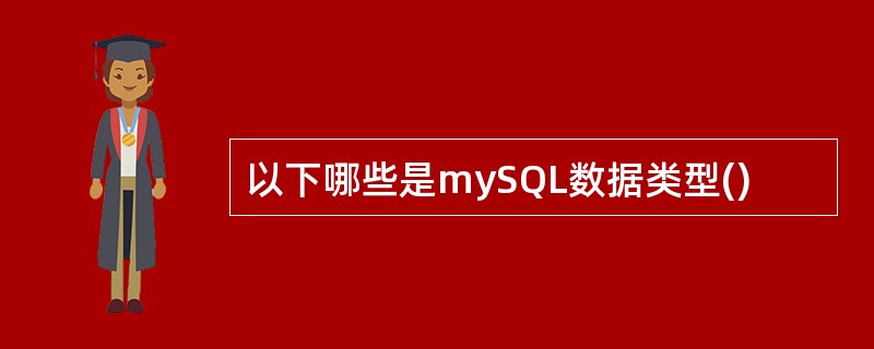 以下哪些是mySQL数据类型()