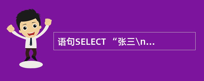 语句SELECT “张三\n李四”的显示结果是_____