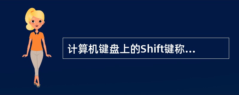 计算机键盘上的Shift键称为()。A、控制键B、上档键C、退格键D、换行键 -