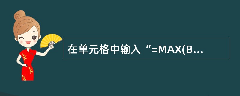 在单元格中输入“=MAX(B2:B8)”,其作用是()。A、比较B2与B8的大小