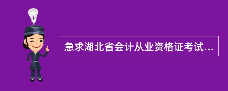 急求湖北省会计从业资格证考试会计电算化考试题库,真题也可以~ 574618590