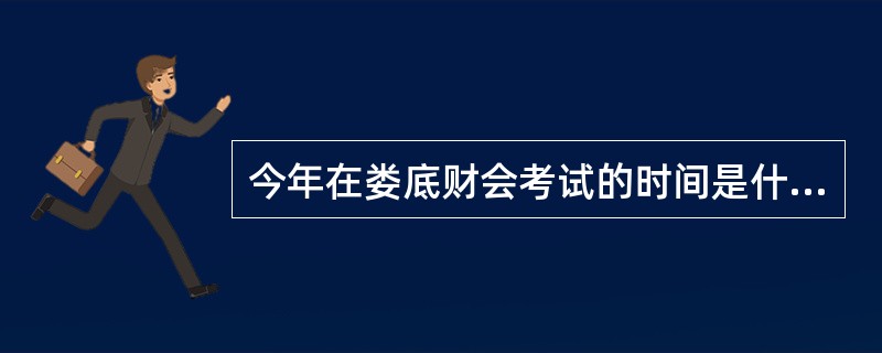 今年在娄底财会考试的时间是什么时候?